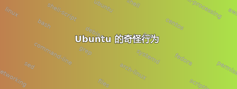 Ubuntu 的奇怪行为