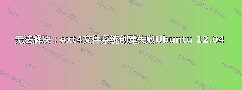 无法解决：ext4文件系统创建失败Ubuntu 12.04