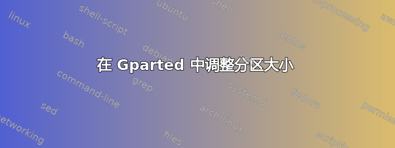 在 Gparted 中调整分区大小