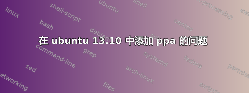 在 ubuntu 13.10 中添加 ppa 的问题