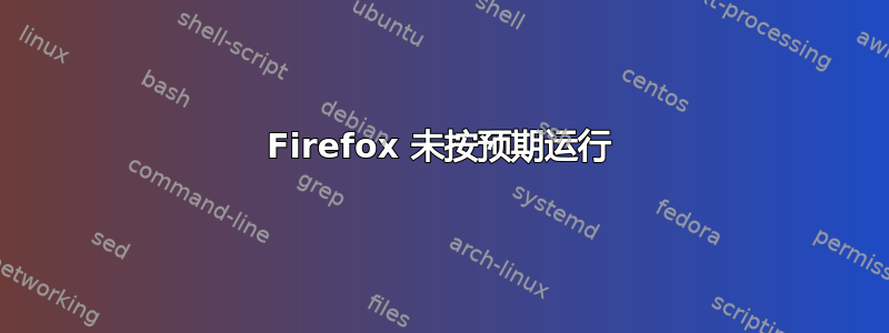 Firefox 未按预期运行