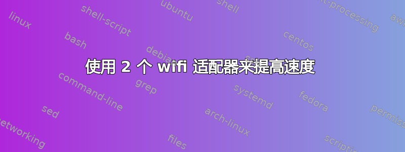 使用 2 个 wifi 适配器来提高速度