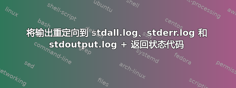 将输出重定向到 stdall.log、stderr.log 和 stdoutput.log + 返回状态代码