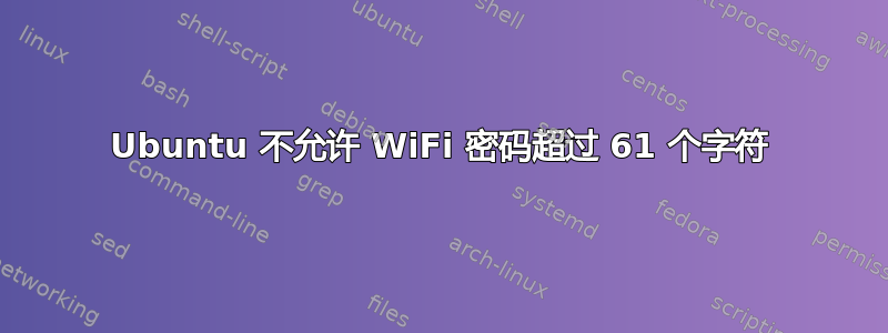 Ubuntu 不允许 WiFi 密码超过 61 个字符