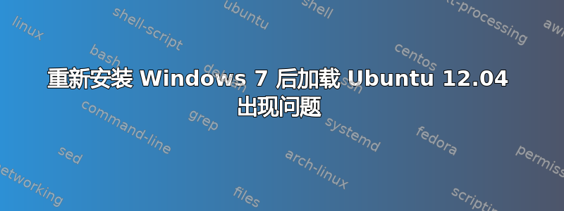 重新安装 Windows 7 后加载 Ubuntu 12.04 出现问题