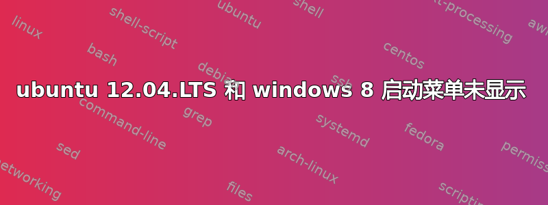 ubuntu 12.04.LTS 和 windows 8 启动菜单未显示