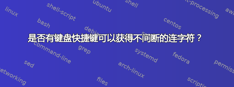 是否有键盘快捷键可以获得不间断的连字符？