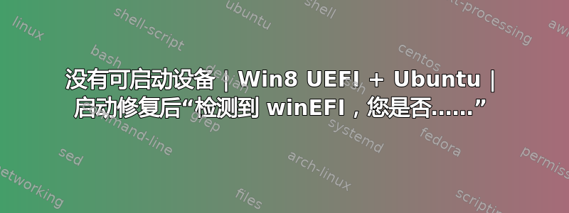 没有可启动设备 | Win8 UEFI + Ubuntu | 启动修复后“检测到 winEFI，您是否……”