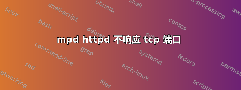 mpd httpd 不响应 tcp 端口