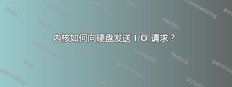 内核如何向硬盘发送 I/O 请求？