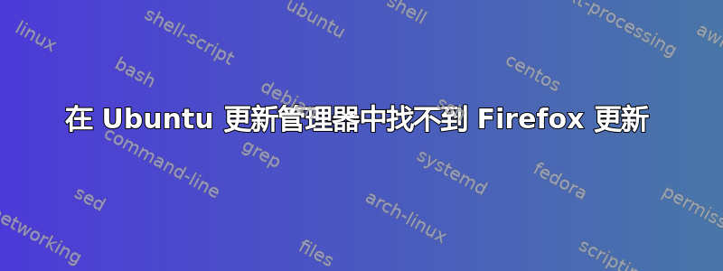 在 Ubuntu 更新管理器中找不到 Firefox 更新