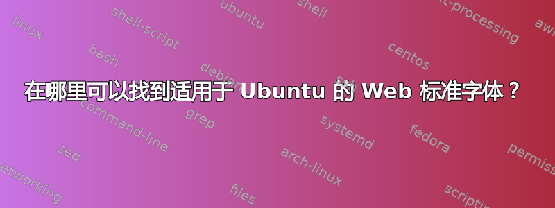 在哪里可以找到适用于 Ubuntu 的 Web 标准字体？