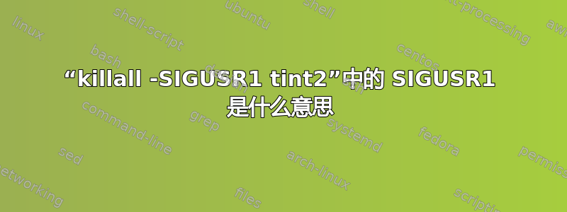 “killall -SIGUSR1 tint2”中的 SIGUSR1 是什么意思