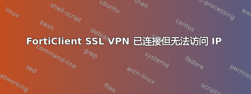 FortiClient SSL VPN 已连接但无法访问 IP