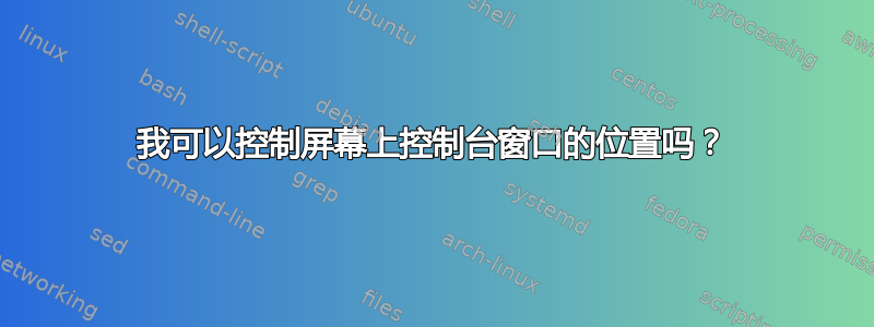 我可以控制屏幕上控制台窗口的位置吗？