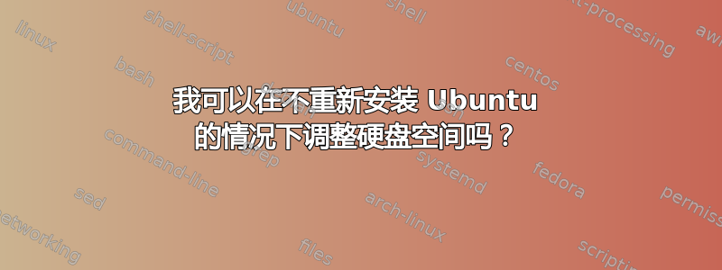 我可以在不重新安装 Ubuntu 的情况下调整硬盘空间吗？