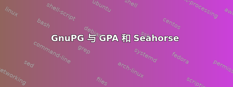 GnuPG 与 GPA 和 Seahorse