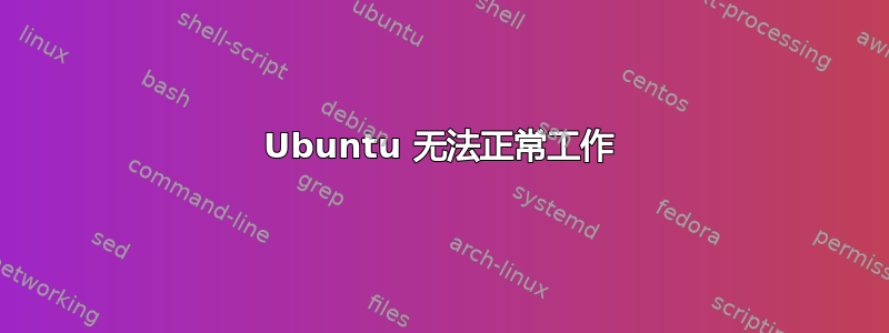 Ubuntu 无法正常工作