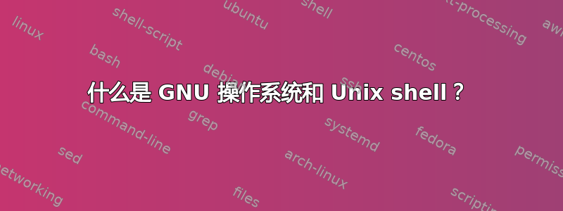 什么是 GNU 操作系统和 Unix shell？