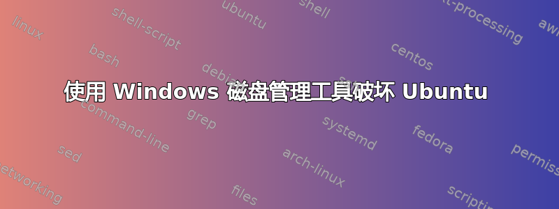 使用 Windows 磁盘管理工具破坏 Ubuntu