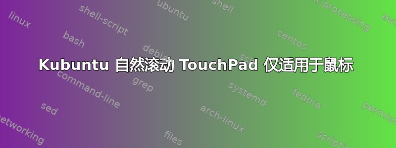 Kubuntu 自然滚动 TouchPad 仅适用于鼠标