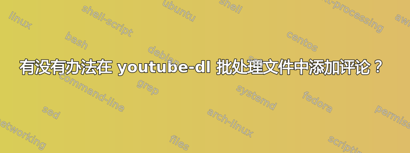 有没有办法在 youtube-dl 批处理文件中添加评论？