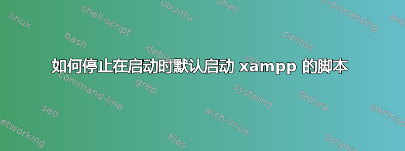 如何停止在启动时默认启动 xampp 的脚本