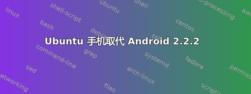 Ubuntu 手机取代 Android 2.2.2 