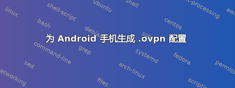 为 Android 手机生成 .ovpn 配置