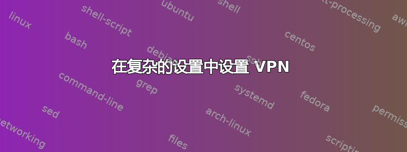 在复杂的设置中设置 VPN