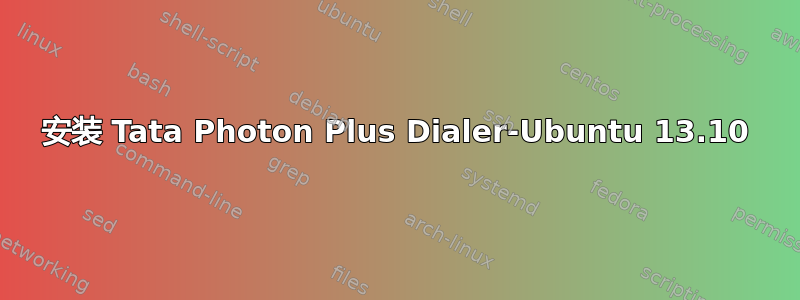 安装 Tata Photon Plus Dialer-Ubuntu 13.10