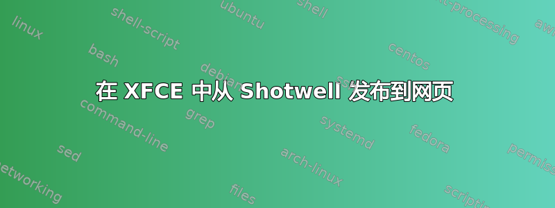 在 XFCE 中从 Shotwell 发布到网页