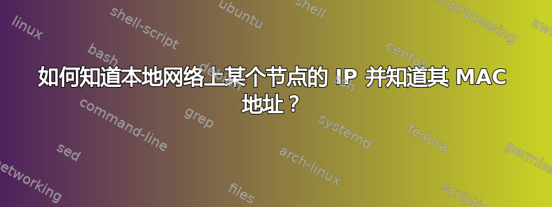 如何知道本地网络上某个节点的 IP 并知道其 MAC 地址？