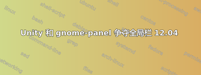 Unity 和 gnome-panel 争夺全局栏 12.04