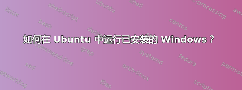 如何在 Ubuntu 中运行已安装的 Windows？