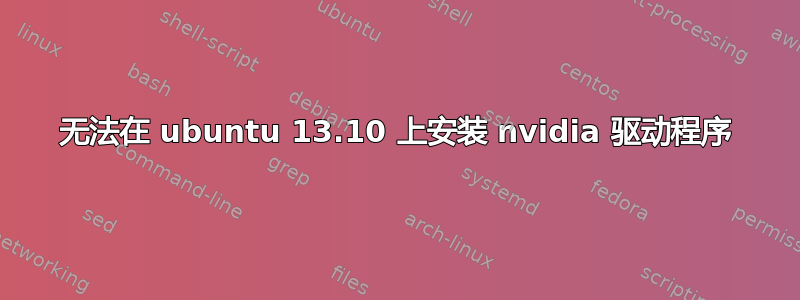 无法在 ubuntu 13.10 上安装 nvidia 驱动程序