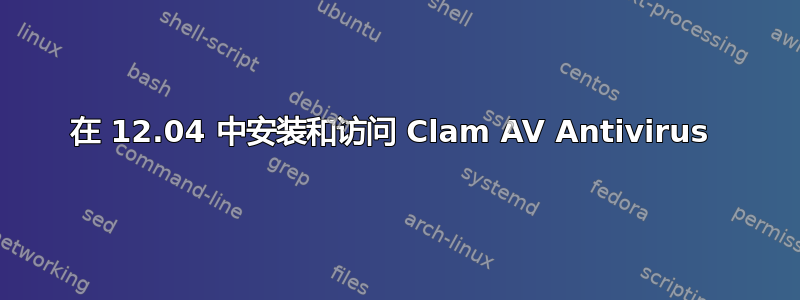 在 12.04 中安装和访问 Clam AV Antivirus 