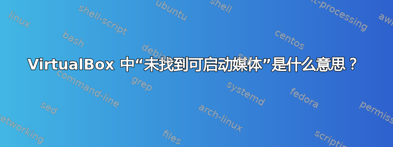 VirtualBox 中“未找到可启动媒体”是什么意思？