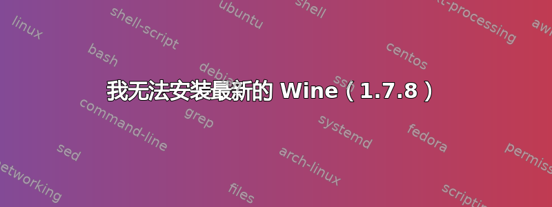 我无法安装最新的 Wine（1.7.8）