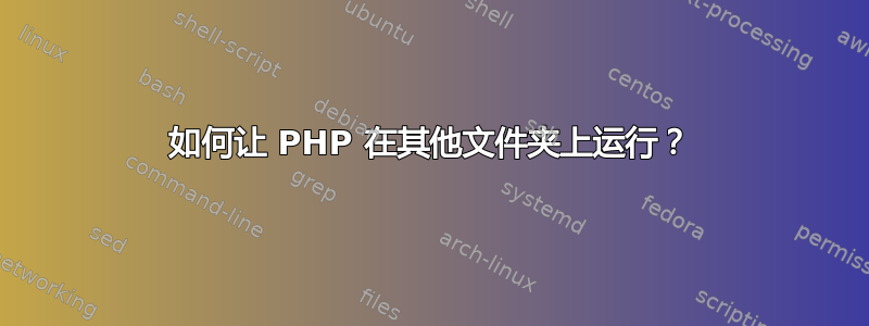 如何让 PHP 在其他文件夹上运行？