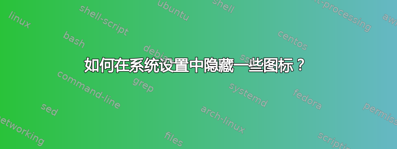 如何在系统设置中隐藏一些图标？