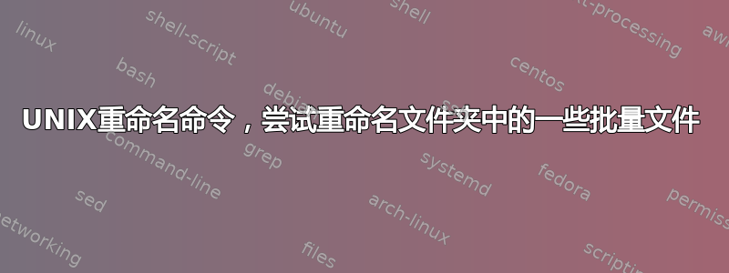 UNIX重命名命令，尝试重命名文件夹中的一些批量文件