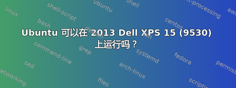 Ubuntu 可以在 2013 Dell XPS 15 (9530) 上运行吗？