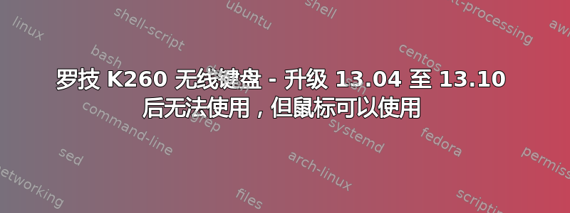 罗技 K260 无线键盘 - 升级 13.04 至 13.10 后无法使用，但鼠标可以使用