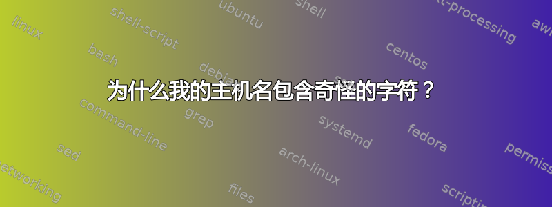 为什么我的主机名包含奇怪的字符？