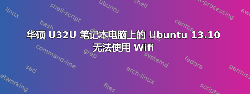 华硕 U32U 笔记本电脑上的 Ubuntu 13.10 无法使用 Wifi