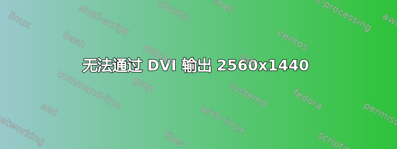 无法通过 DVI 输出 2560x1440