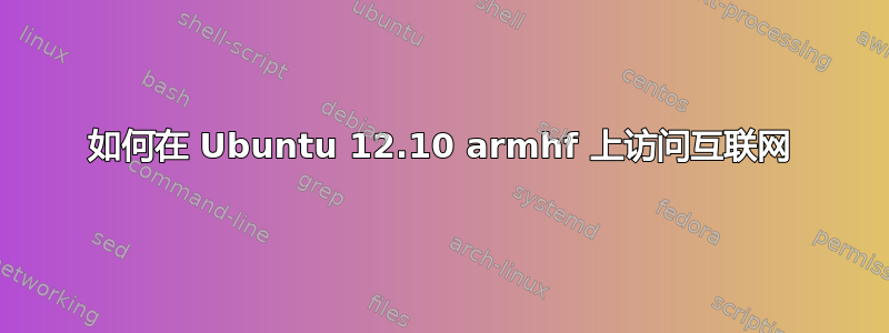 如何在 Ubuntu 12.10 armhf 上访问互联网