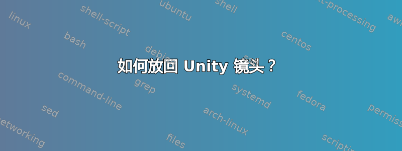 如何放回 Unity 镜头？