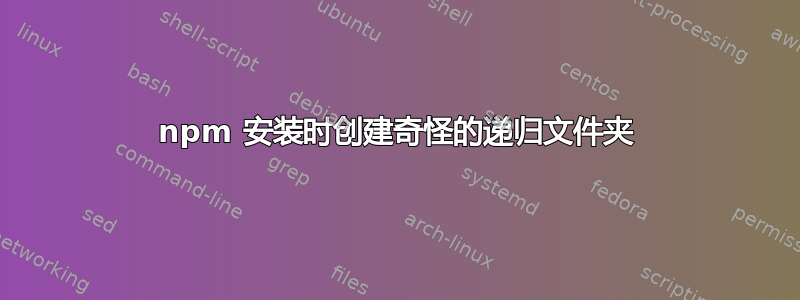 npm 安装时创建奇怪的递归文件夹